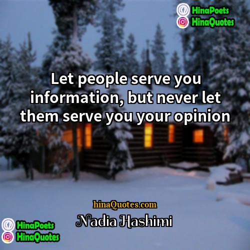 Nadia Hashimi Quotes | Let people serve you information, but never